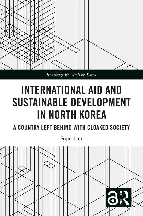Book cover of International Aid and Sustainable Development in North Korea: A Country Left Behind with Cloaked Society (Routledge Research on Korea)