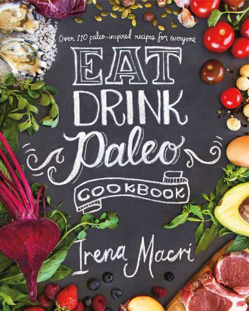 Book cover of Eat Drink Paleo: Over 100 Paleo-inspired Recipes For Everyone