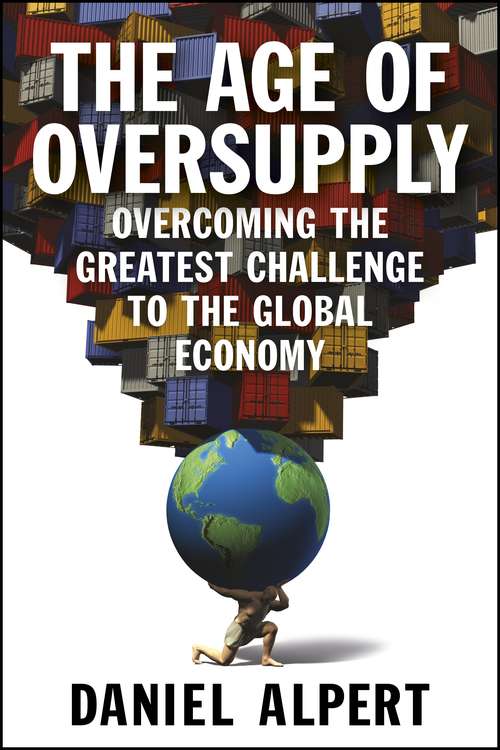 Book cover of The Age of Oversupply: Overcoming the Greatest Challenge to the Global Economy