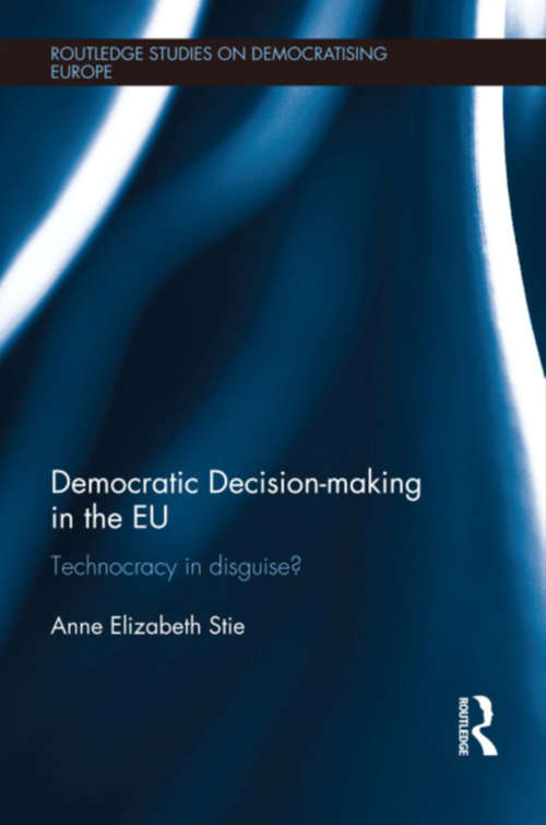 Book cover of Democratic Decision-making in the EU: Technocracy in Disguise? (Routledge Studies on Democratising Europe)