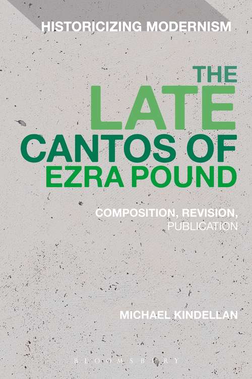 Book cover of The Late Cantos of Ezra Pound: Composition, Revision, Publication (Historicizing Modernism)