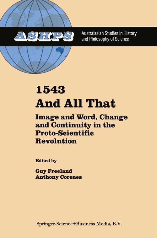 Book cover of 1543 and All That: Image and Word, Change and Continuity in the Proto-Scientific Revolution (2000) (Studies in History and Philosophy of Science #13)