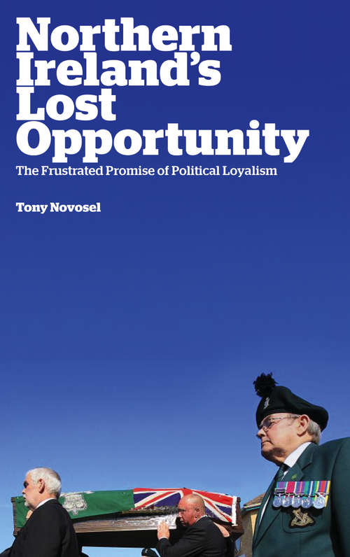Book cover of Northern Ireland's Lost Opportunity: The Frustrated Promise of Political Loyalism