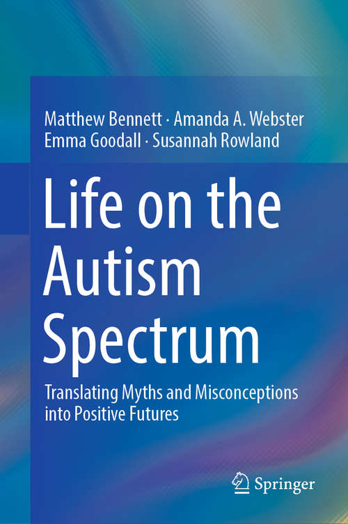 Book cover of Life on the Autism Spectrum: Translating Myths and Misconceptions into Positive Futures (1st ed. 2018)