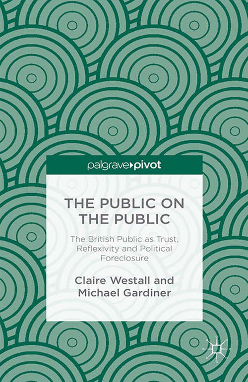 Book cover of The Public on the Public: The British Public as Trust, Reflexivity and Political Foreclosure (2014)