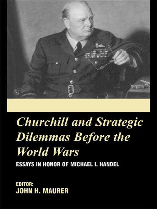 Book cover of Churchill and the Strategic Dilemmas before the World Wars: Essays in Honor of Michael I. Handel