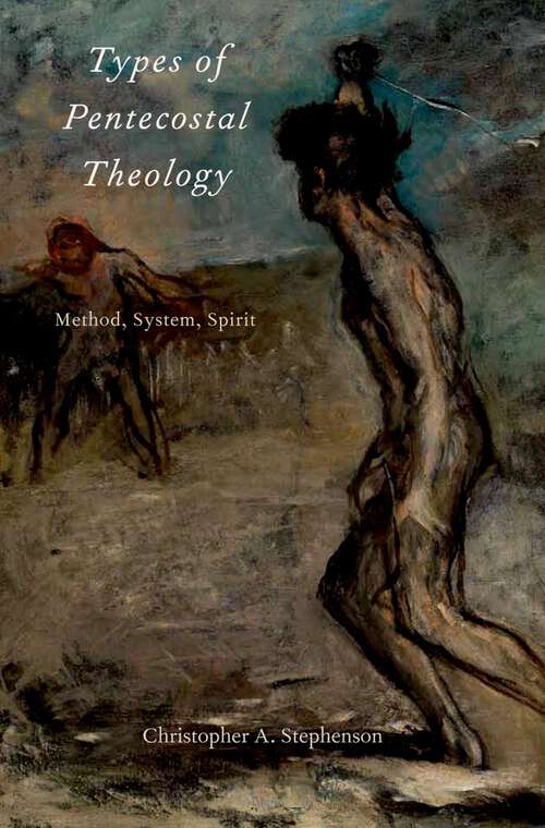 Book cover of Types of Pentecostal Theology: Method, System, Spirit (AAR Academy Series)
