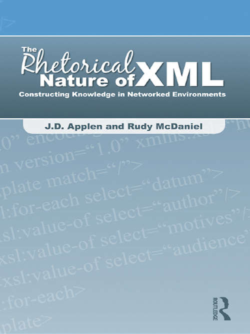 Book cover of The Rhetorical Nature of XML: Constructing Knowledge in Networked Environments