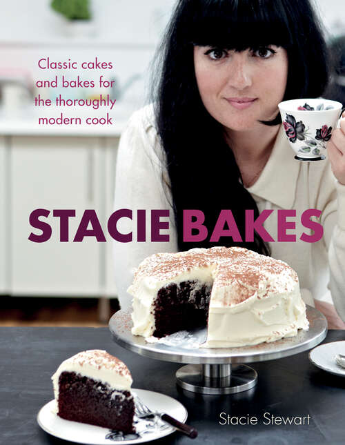 Book cover of Stacie Bakes: Classic Cakes And Bakes For The Thoroughly Modern Cook (ePub edition)
