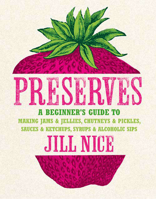 Book cover of Preserves: A Beginner's Guide To Making Jams And Jellies, Chutneys And Pickles, Syrups And Alcoholic Sips (ePub edition)