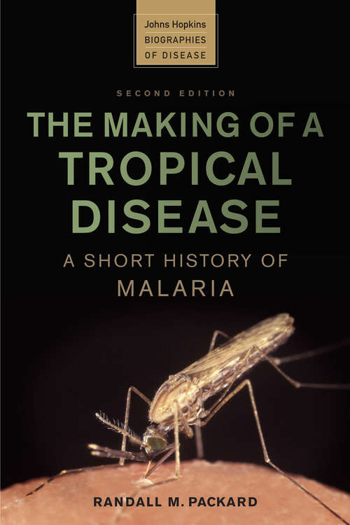 Book cover of The Making of a Tropical Disease: A Short History of Malaria (second edition) (Johns Hopkins Biographies of Disease)