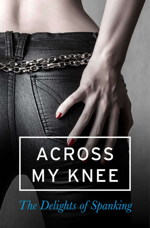 Book cover of Across my Knee: The Delights Of Spanking (ePub edition)