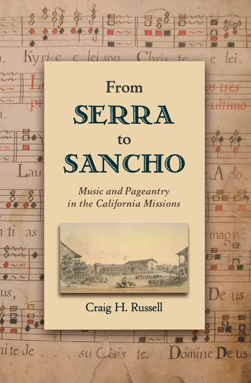 Book cover of From Serra to Sancho: Music and Pageantry in the California Missions (Currents in Latin American and Iberian Music)
