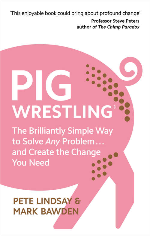 Book cover of Pig Wrestling: The Brilliantly Simple Way to Solve Any Problem… and Create the Change You Need