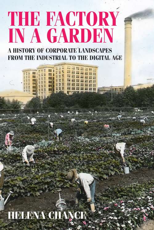 Book cover of The factory in a garden: A history of corporate landscapes from the industrial to the digital age (Studies in Design and Material Culture)