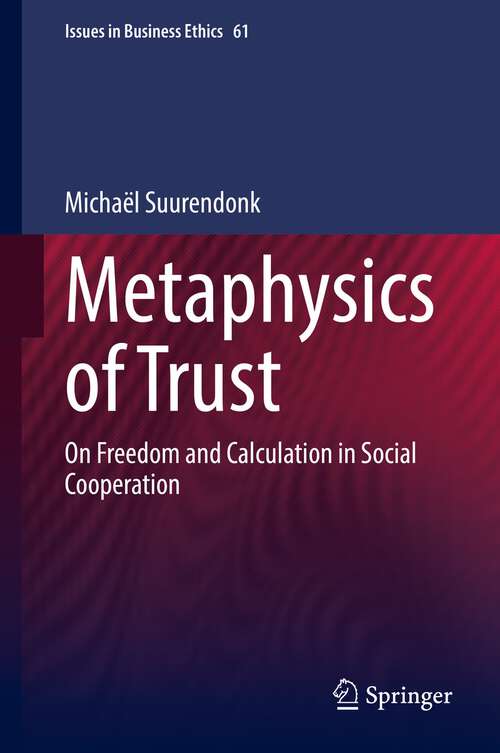 Book cover of Metaphysics of Trust: On Freedom and Calculation in Social Cooperation (1st ed. 2022) (Issues in Business Ethics #61)