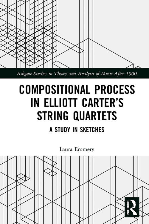 Book cover of Compositional Process in Elliott Carter’s String Quartets: A Study in Sketches (Ashgate Studies in Theory and Analysis of Music After 1900)