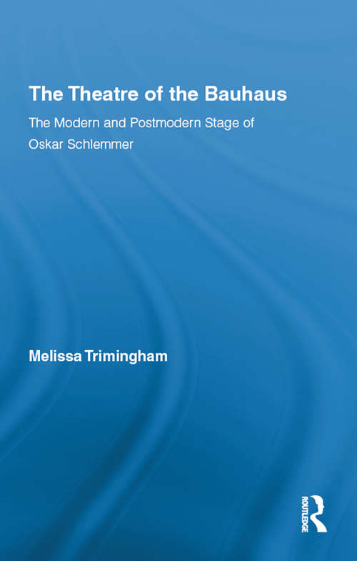 Book cover of The Theatre of the Bauhaus: The Modern and Postmodern Stage of Oskar Schlemmer (Routledge Advances in Theatre & Performance Studies)