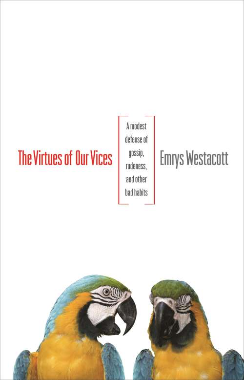 Book cover of The Virtues of Our Vices: A Modest Defense of Gossip, Rudeness, and Other Bad Habits