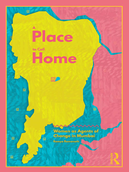Book cover of A Place to Call Home: Women as Agents of Change in Mumbai