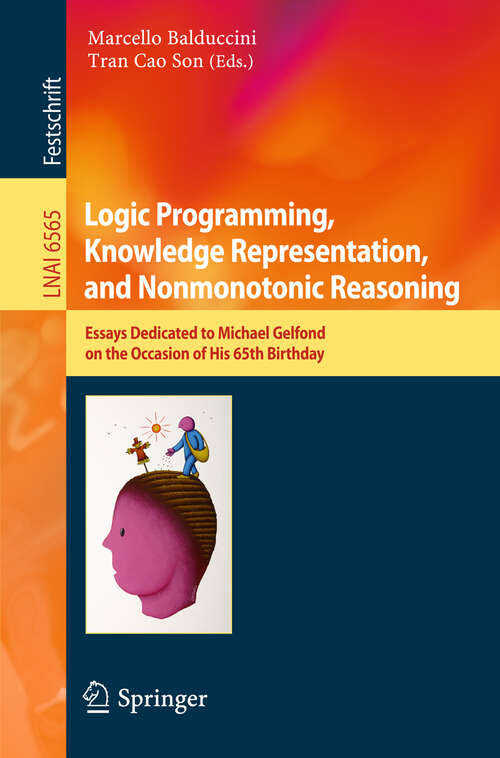 Book cover of Logic Programming, Knowledge Representation, and Nonmonotonic Reasoning: Essays Dedicated to Michael Gelfond on the Occasion of His 65th Birthday (2011) (Lecture Notes in Computer Science #6565)