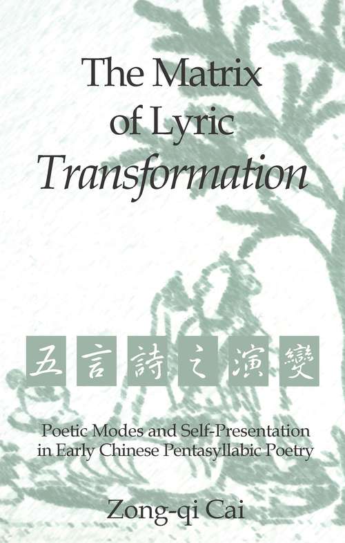 Book cover of The Matrix of Lyric Transformation: Poetic Modes and Self-Presentation in Early Chinese Pentasyllabic Poetry (Michigan Monographs In Chinese Studies #75)