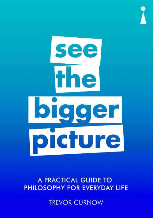 Book cover of A Practical Guide to Philosophy for Everyday Life: See the Bigger Picture (Practical Guide Ser.)