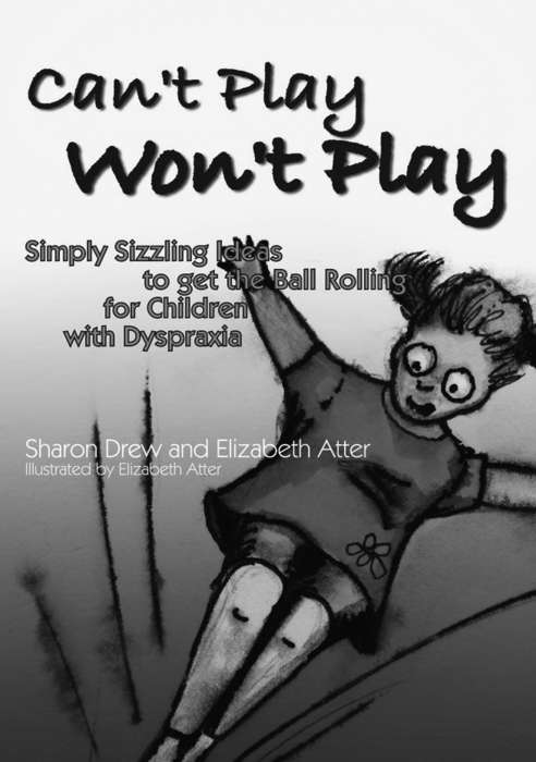 Book cover of Can't Play Won't Play: Simply Sizzling Ideas to get the Ball Rolling for Children with Dyspraxia (PDF)