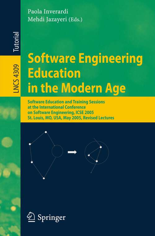 Book cover of Software Engineering Education in the Modern Age: Software Education and Training Sessions at the International Conference, on Software Engineering, ICSE 2005, St. Louis, MO, USA, May 15-21, 2005, Revised Lectures (2006) (Lecture Notes in Computer Science #4309)