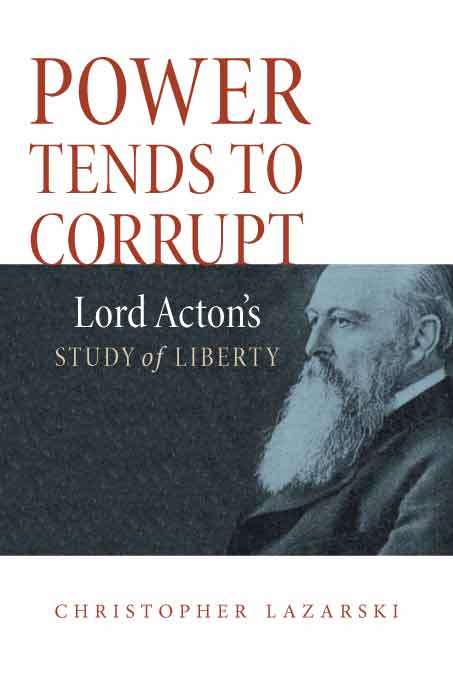 Book cover of Power Tends To Corrupt: Lord Acton's Study of Liberty