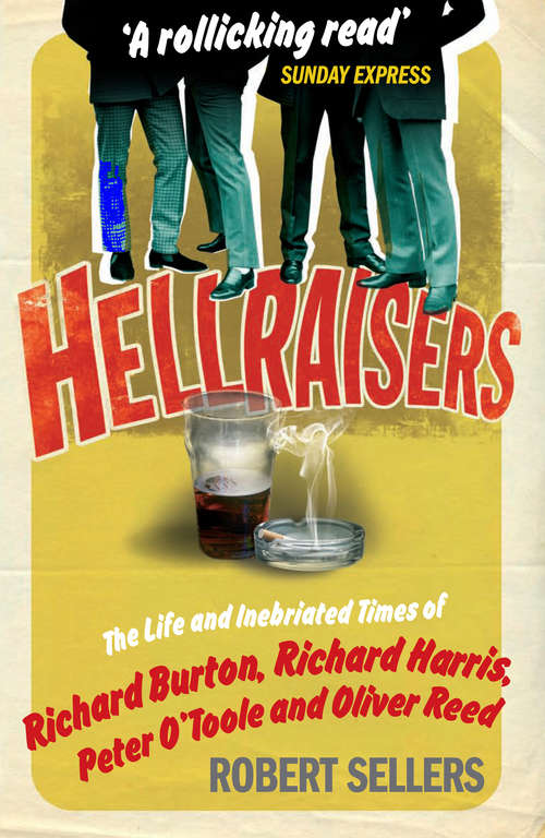 Book cover of Hellraisers: The Life and Inebriated Times of Burton, Harris, O'Toole and Reed