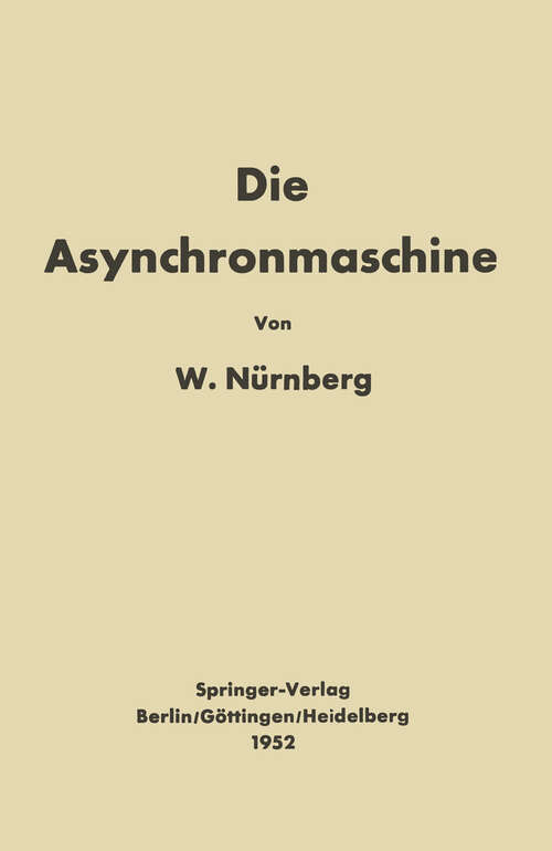 Book cover of Die Asynchronmaschine: Ihre Theorie und Berechnung unter besonderer Berücksichtigung der Keilstab- und Doppelkäfigläufer (1952)