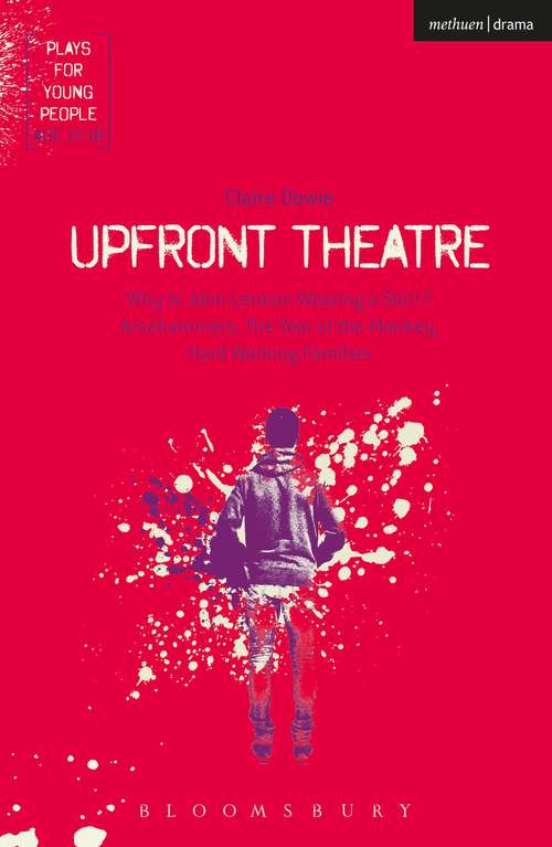 Book cover of Upfront Theatre: Why Is John Lennon Wearing A Skirt?; Arsehammers; The Year of the Monkey; Hard Working Families (Plays for Young People)