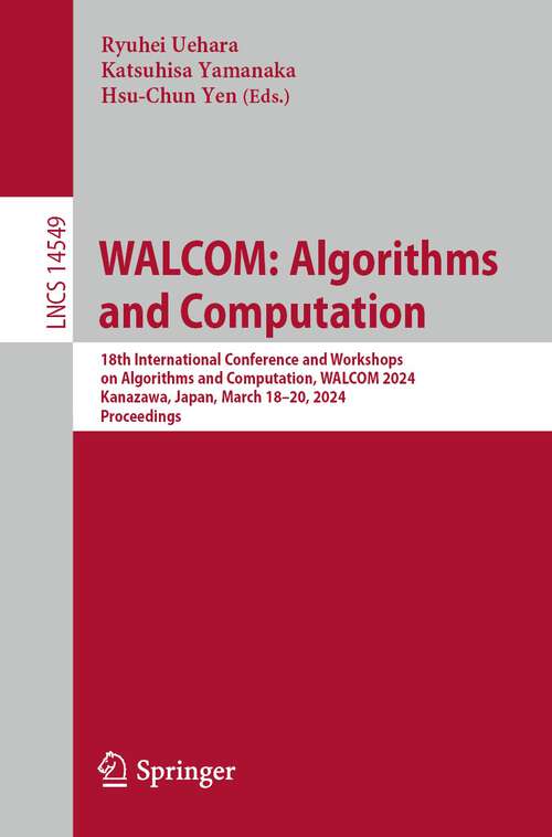 Book cover of WALCOM: 18th International Conference and Workshops on Algorithms and Computation, WALCOM 2024, Kanazawa, Japan, March 18–20, 2024, Proceedings (2024) (Lecture Notes in Computer Science #14549)