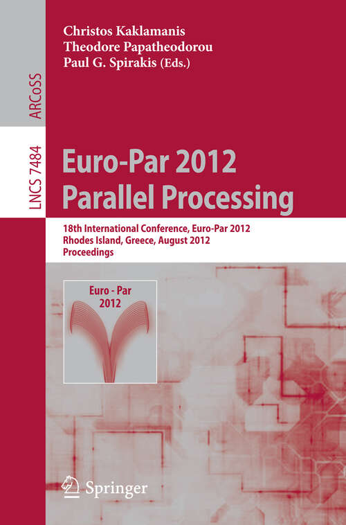 Book cover of Euro-Par 2012 Parallel Processing: 18th International Conference, Euro-Par 2012, Rhodes Island, Greece, August 27-31, 2012. Proceedings (2012) (Lecture Notes in Computer Science #7484)