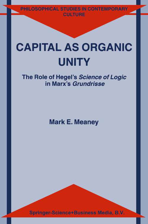 Book cover of Capital as Organic Unity: The Role of Hegel’s Science of Logic in Marx’s Grundrisse (2002) (Philosophical Studies in Contemporary Culture #9)
