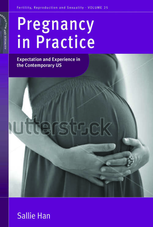Book cover of Pregnancy in Practice: Expectation and Experience in the Contemporary US (Fertility, Reproduction and Sexuality: Social and Cultural Perspectives #25)