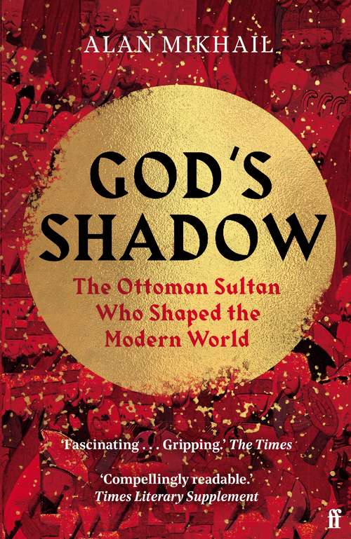 Book cover of God's Shadow: The Ottoman Sultan Who Shaped the Modern World (Main)