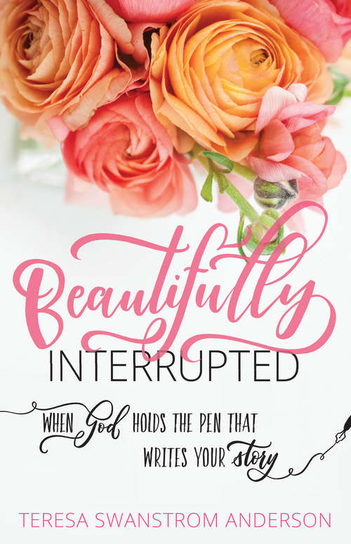 Book cover of Beautifully Interrupted: When God Holds the Pen that Writes Your Story