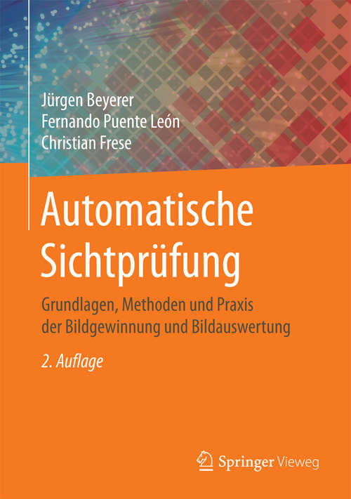 Book cover of Automatische Sichtprüfung: Grundlagen, Methoden und Praxis der Bildgewinnung und Bildauswertung (2. Aufl. 2016)