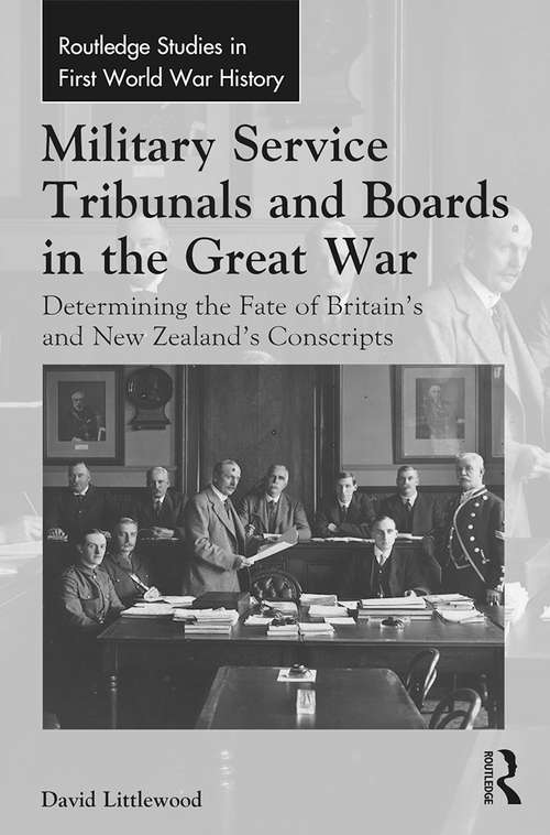 Book cover of Military Service Tribunals and Boards in the Great War: Determining the Fate of Britain’s and New Zealand’s Conscripts (Routledge Studies in First World War History)