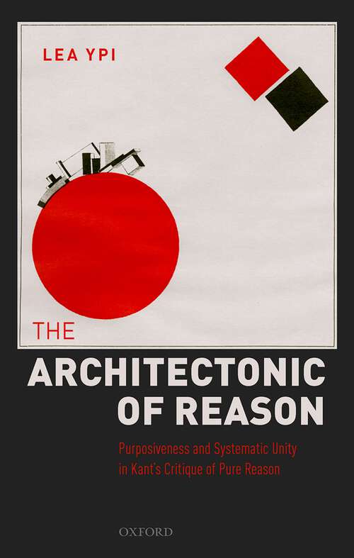 Book cover of The Architectonic of Reason: Purposiveness and Systematic Unity in Kant's Critique of Pure Reason