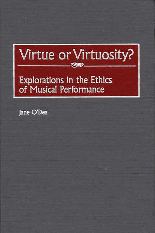Book cover of Virtue or Virtuosity?: Explorations in the Ethics of Musical Performance (Contributions to the Study of Music and Dance)