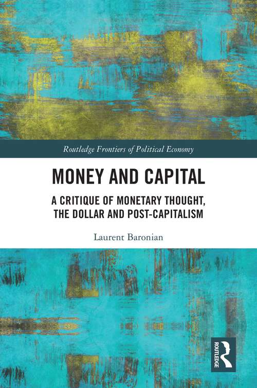 Book cover of Money and Capital: A Critique of Monetary Thought, the Dollar and Post-Capitalism (Routledge Frontiers of Political Economy)