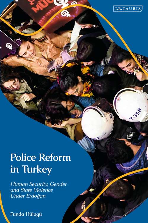Book cover of Police Reform in Turkey: Human Security, Gender and State Violence Under Erdogan (Contemporary Turkey)