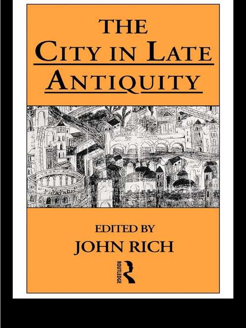 Book cover of The City in Late Antiquity (Leicester-Nottingham Studies in Ancient Society: Vol. 3)