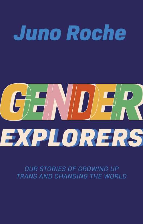 Book cover of Gender Explorers: Our Stories of Growing Up Trans and Changing the World