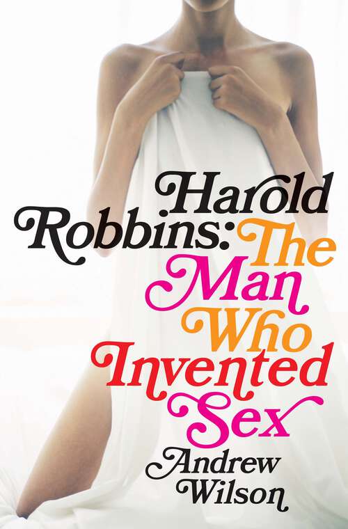 Book cover of Harold Robbins: The Man Who Invented Sex
