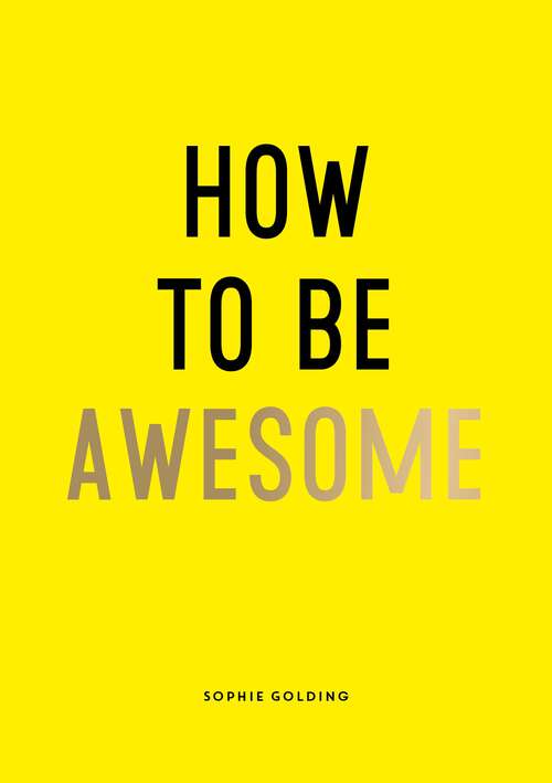 Book cover of How To Be Awesome: Wise Words and Smart Ideas to Help You Win at Life