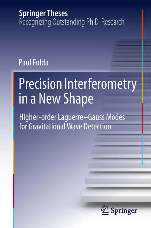 Book cover of Precision Interferometry in a New Shape: Higher-order Laguerre-Gauss Modes for Gravitational Wave Detection (2014) (Springer Theses)